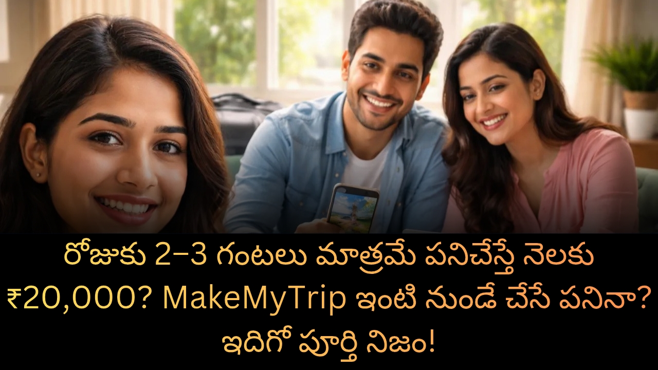 MakeMyTrip work from home:రోజుకు 2–3 గంటలు మాత్రమే పనిచేస్తే నెలకు ₹20,000? MakeMyTrip ఇంటి నుండే చేసే పనినా? ఇదిగో పూర్తి నిజం!